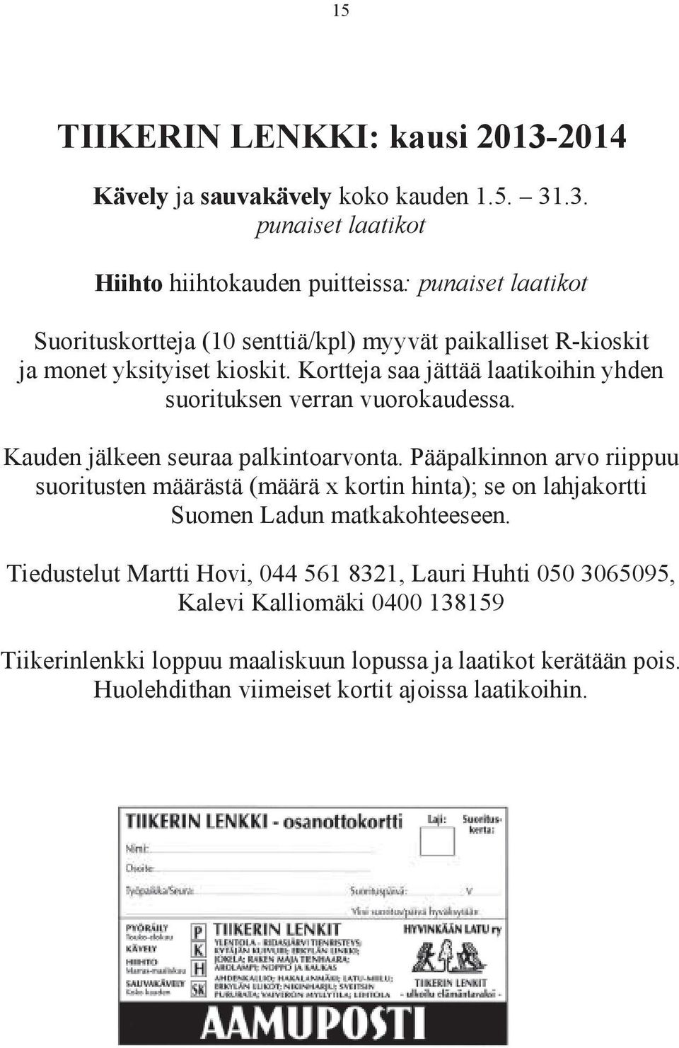 .3. punaiset laatikot Hiihto hiihtokauden puitteissa: punaiset laatikot Suorituskortteja (10 senttiä/kpl) myyvät paikalliset R-kioskit ja monet yksityiset kioskit.