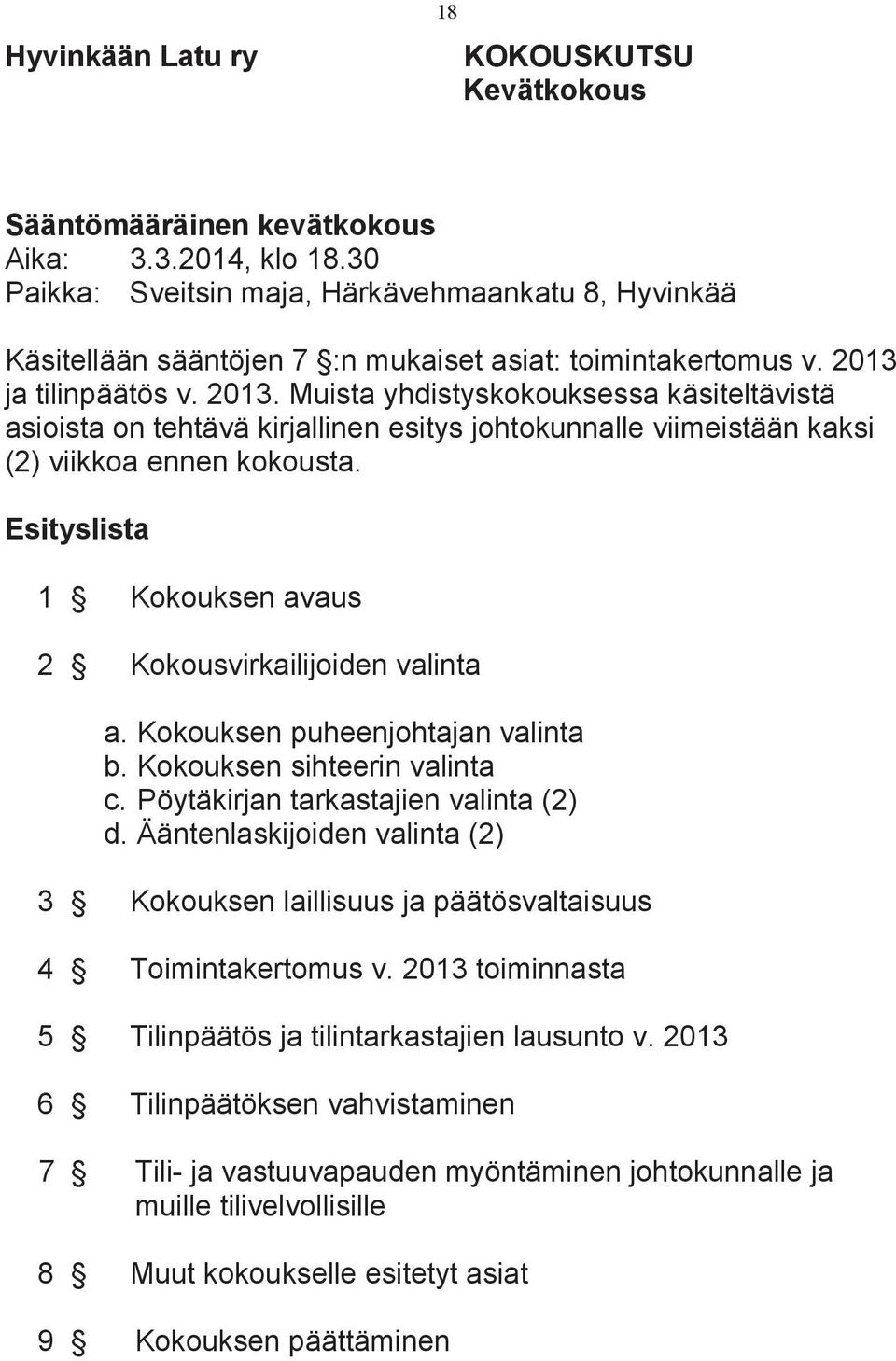 ja tilinpäätös v. 2013. Muista yhdistyskokouksessa käsiteltävistä asioista on tehtävä kirjallinen esitys johtokunnalle viimeistään kaksi (2) viikkoa ennen kokousta.