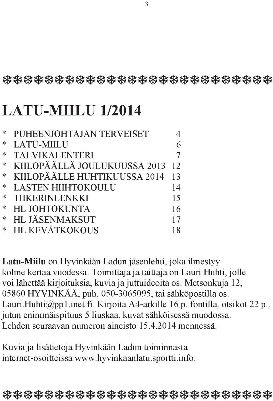 Toimittaja ja taittaja on Lauri Huhti, jolle voi lähettää kirjoituksia, kuvia ja juttuideoita os. Metsonkuja 12, 05860 HYVINKÄÄ, puh. 050-3065095, tai sähköpostilla os. Lauri.Huhti@pp1.inet.fi.