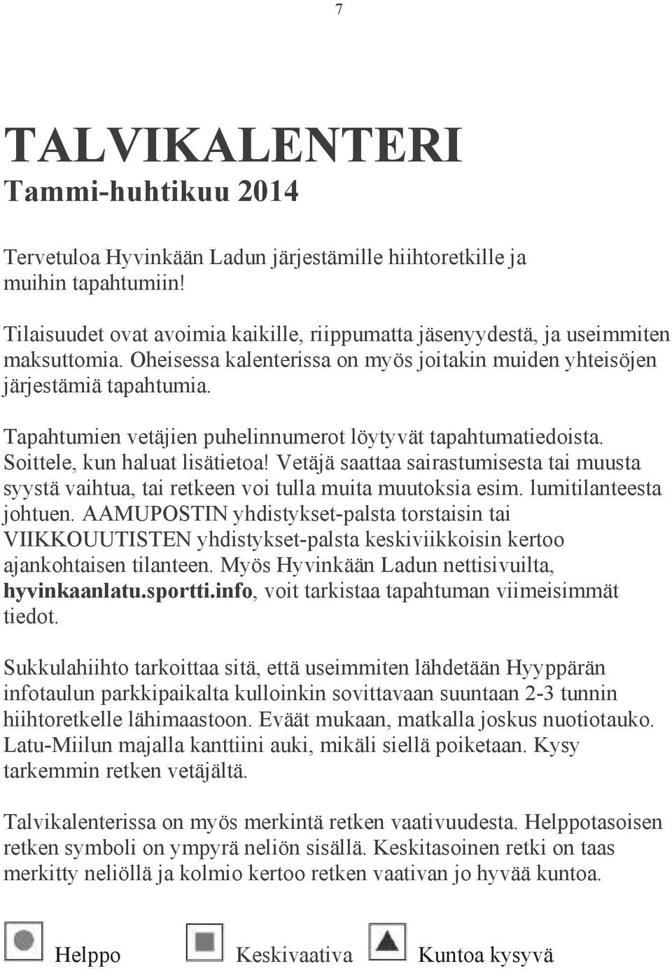 Tapahtumien vetäjien puhelinnumerot löytyvät tapahtumatiedoista. Soittele, kun haluat lisätietoa! Vetäjä saattaa sairastumisesta tai muusta syystä vaihtua, tai retkeen voi tulla muita muutoksia esim.