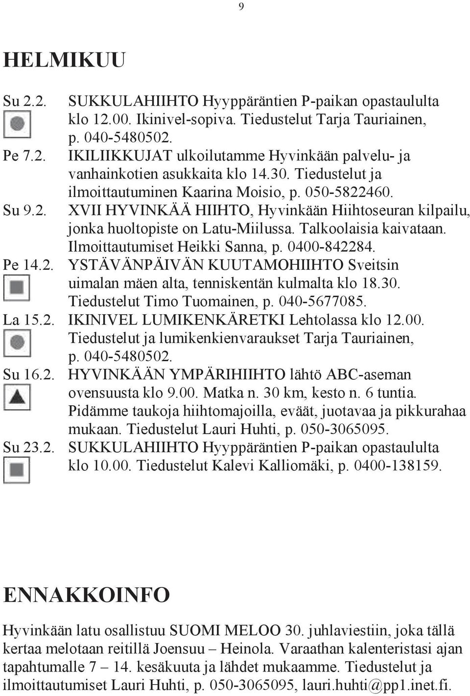 XVII HYVINKÄÄ HIIHTO, Hyvinkään Hiihtoseuran kilpailu, jonka huoltopiste on Latu-Miilussa. Talkoolaisia kaivataan. Ilmoittautumiset Heikki Sanna, p. 0400-842284.