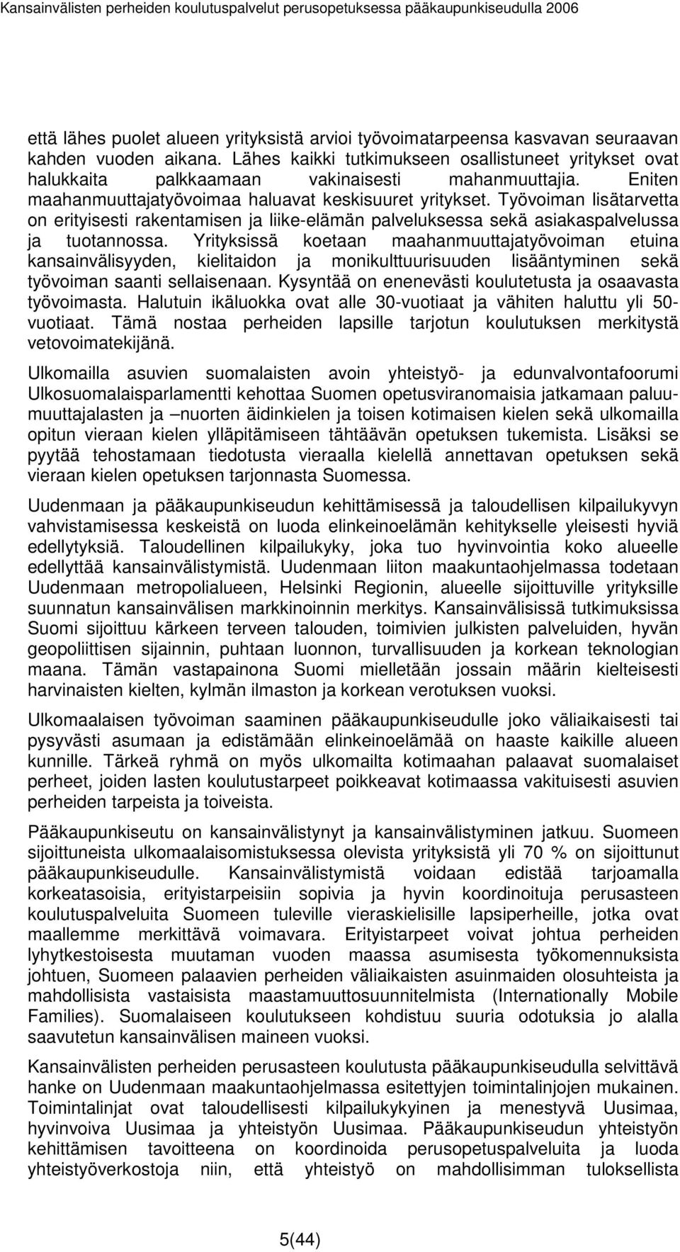 Työvoiman lisätarvetta on erityisesti rakentamisen ja liike-elämän palveluksessa sekä asiakaspalvelussa ja tuotannossa.