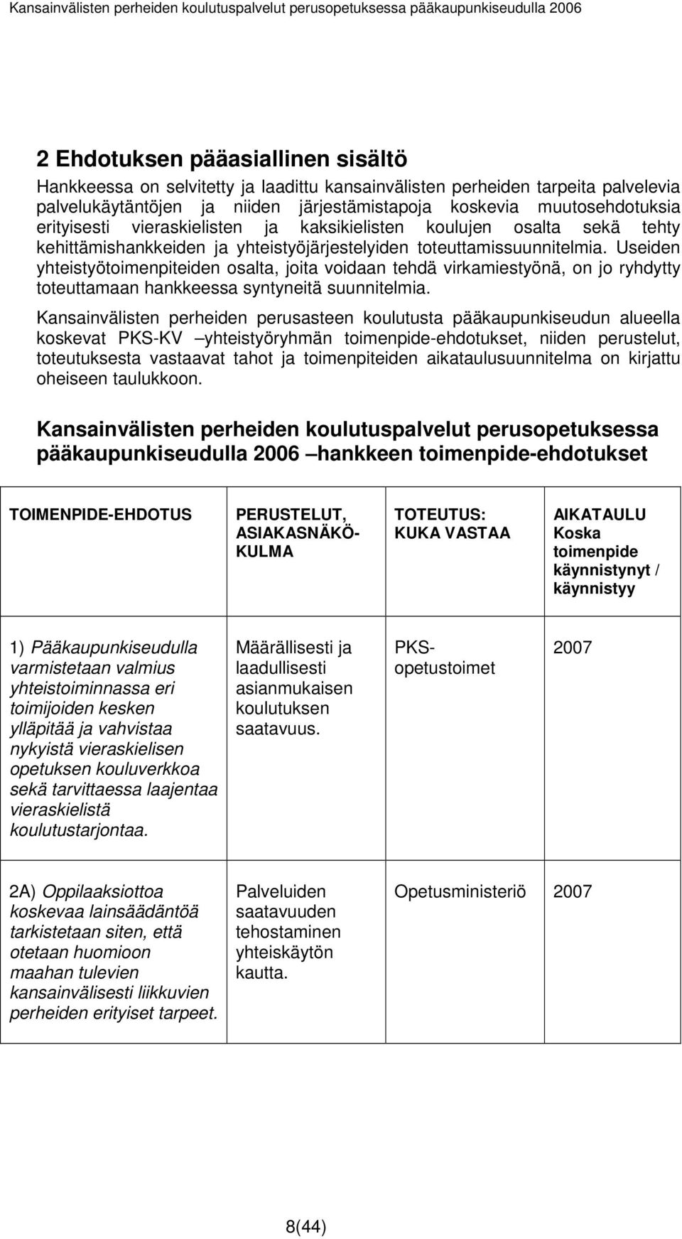 Useiden yhteistyötoimenpiteiden osalta, joita voidaan tehdä virkamiestyönä, on jo ryhdytty toteuttamaan hankkeessa syntyneitä suunnitelmia.