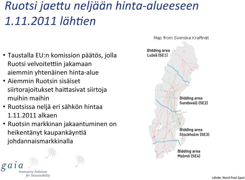 yhtenäinen hinta- alue Aiemmin Ruotsin sisäiset siirtorajoitukset haiuasivat siirtoja muihin