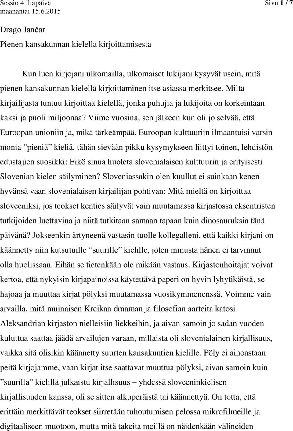 Viime vuosina, sen jälkeen kun oli jo selvää, että Euroopan unioniin ja, mikä tärkeämpää, Euroopan kulttuuriin ilmaantuisi varsin monia pieniä kieliä, tähän sievään pikku kysymykseen liittyi toinen,