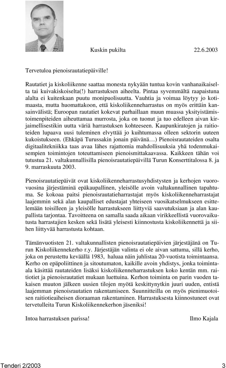 Vauhtia ja voimaa löytyy jo kotimaasta, mutta huomattakoon, että kiskoliikenneharrastus on myös erittäin kansainvälistä; Euroopan rautatiet kokevat parhaillaan muun muassa yksityistämistoimenpiteiden