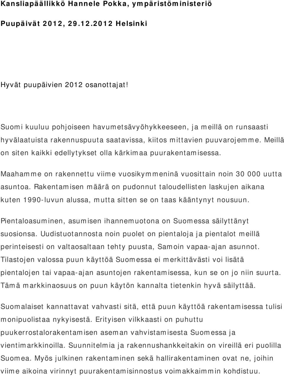 Meillä on siten kaikki edellytykset olla kärkimaa puurakentamisessa. Maahamme on rakennettu viime vuosikymmeninä vuosittain noin 30 000 uutta asuntoa.