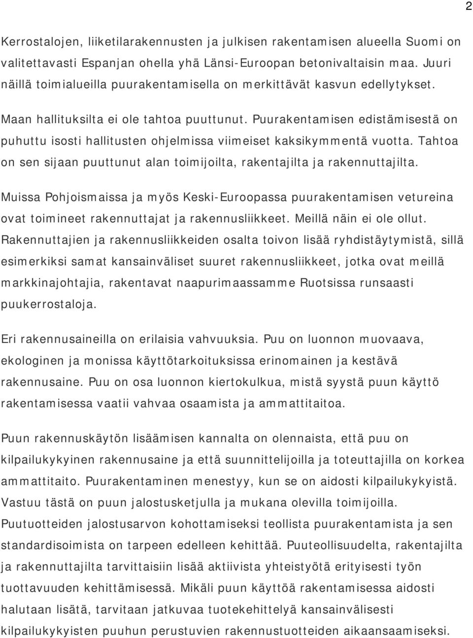 Puurakentamisen edistämisestä on puhuttu isosti hallitusten ohjelmissa viimeiset kaksikymmentä vuotta. Tahtoa on sen sijaan puuttunut alan toimijoilta, rakentajilta ja rakennuttajilta.