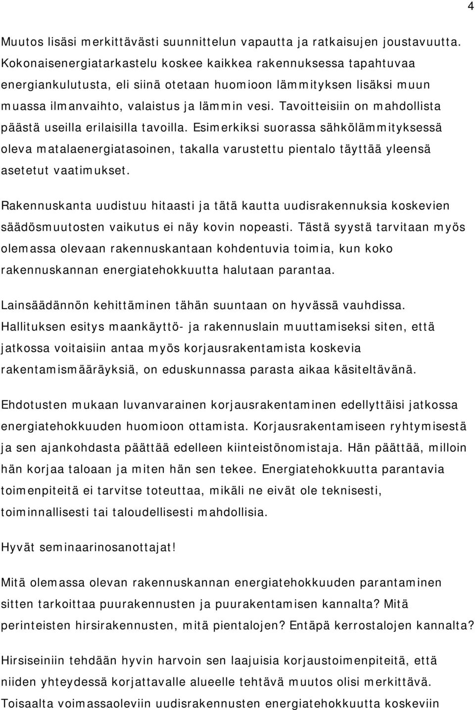 Tavoitteisiin on mahdollista päästä useilla erilaisilla tavoilla. Esimerkiksi suorassa sähkölämmityksessä oleva matalaenergiatasoinen, takalla varustettu pientalo täyttää yleensä asetetut vaatimukset.