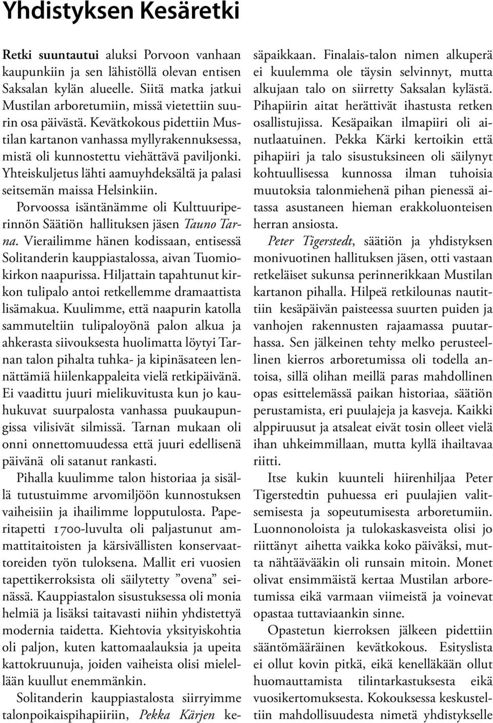 Yhteiskuljetus lähti aamuyhdeksältä ja palasi seitsemän maissa Helsinkiin. Porvoossa isäntänämme oli Kulttuuriperinnön Säätiön hallituksen jäsen Tauno Tarna.