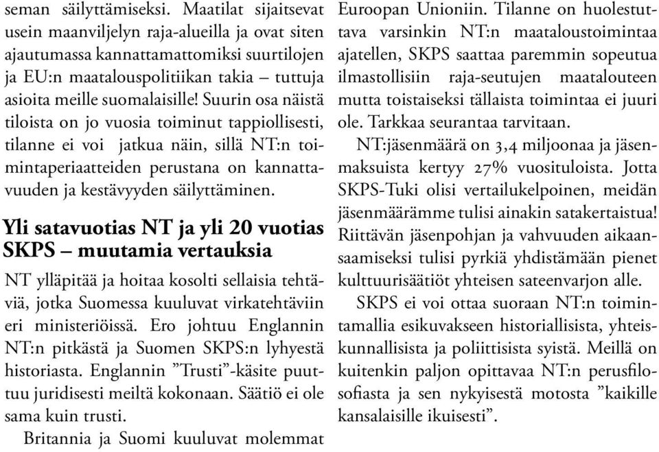 Suurin osa näistä tiloista on jo vuosia toiminut tappiollisesti, tilanne ei voi jatkua näin, sillä NT:n toimintaperiaatteiden perustana on kannattavuuden ja kestävyyden säilyttäminen.