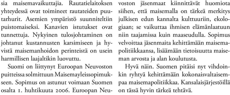 Suomi on liittynyt Euroopan Neuvoston puitteissa solmittuun Maisemayleissopimukseen. Sopimus on astunut voimaan Suomen osalta 1. huhtikuuta 2006.