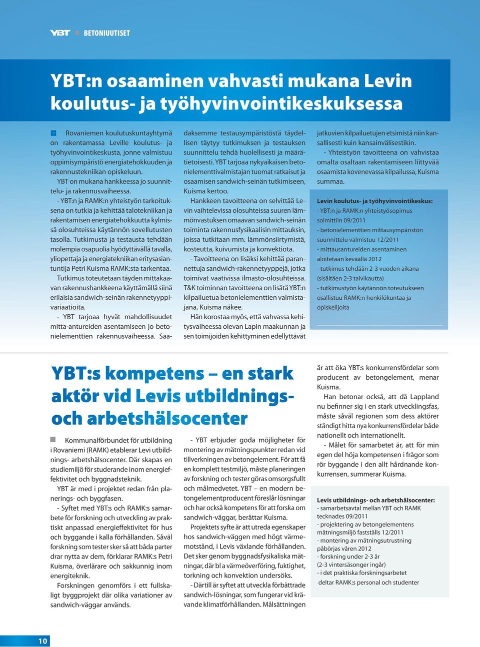 - YBT:n ja RAMK:n yhteistyön tarkoituksena on tutkia ja kehittää talotekniikan ja rakentamisen energiatehokkuutta kylmissä olosuhteissa käytännön sovellutusten tasolla.