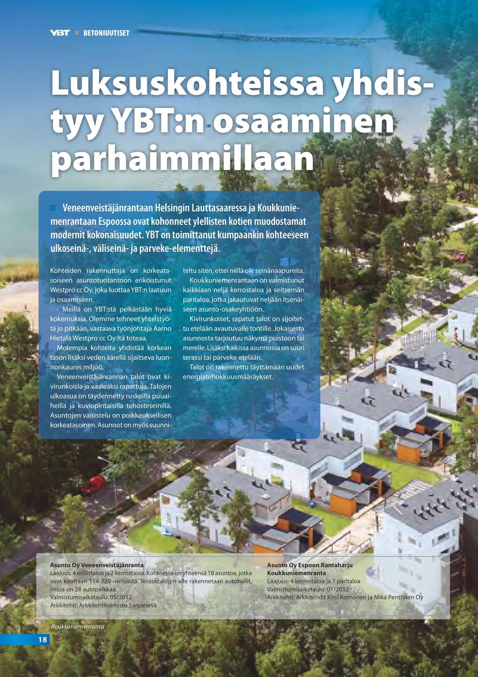 Kohteiden rakennuttaja on korkeatasoiseen asuntotuotantoon erikoistunut Westpro cc Oy, joka luottaa YBT:n laatuun ja osaamiseen. - Meillä on YBT:stä pelkästään hyviä kokemuksia.