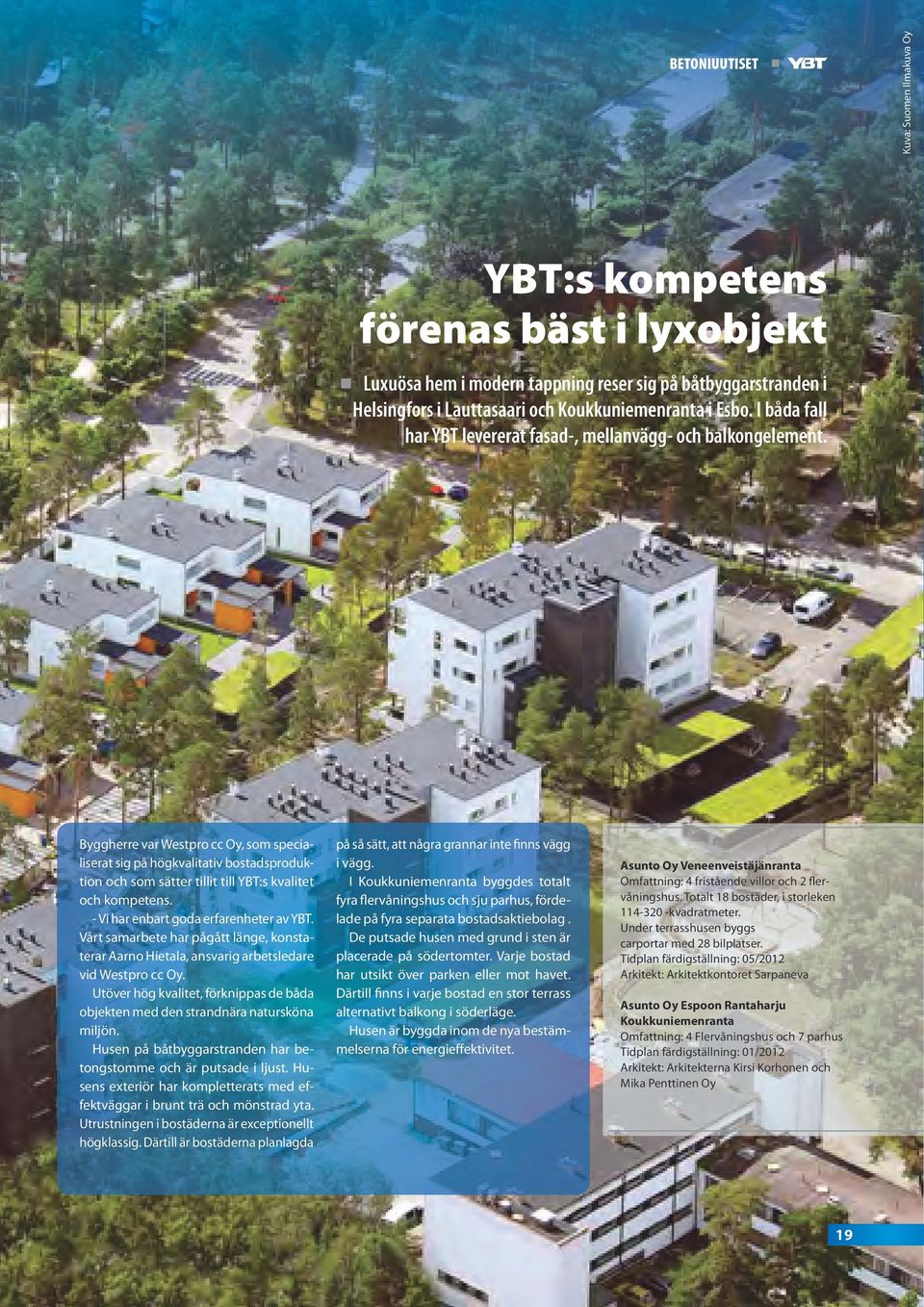 Byggherre var Westpro cc Oy, som specialiserat sig på högkvalitativ bostadsproduktion och som sätter tillit till YBT:s kvalitet och kompetens. - Vi har enbart goda erfarenheter av YBT.