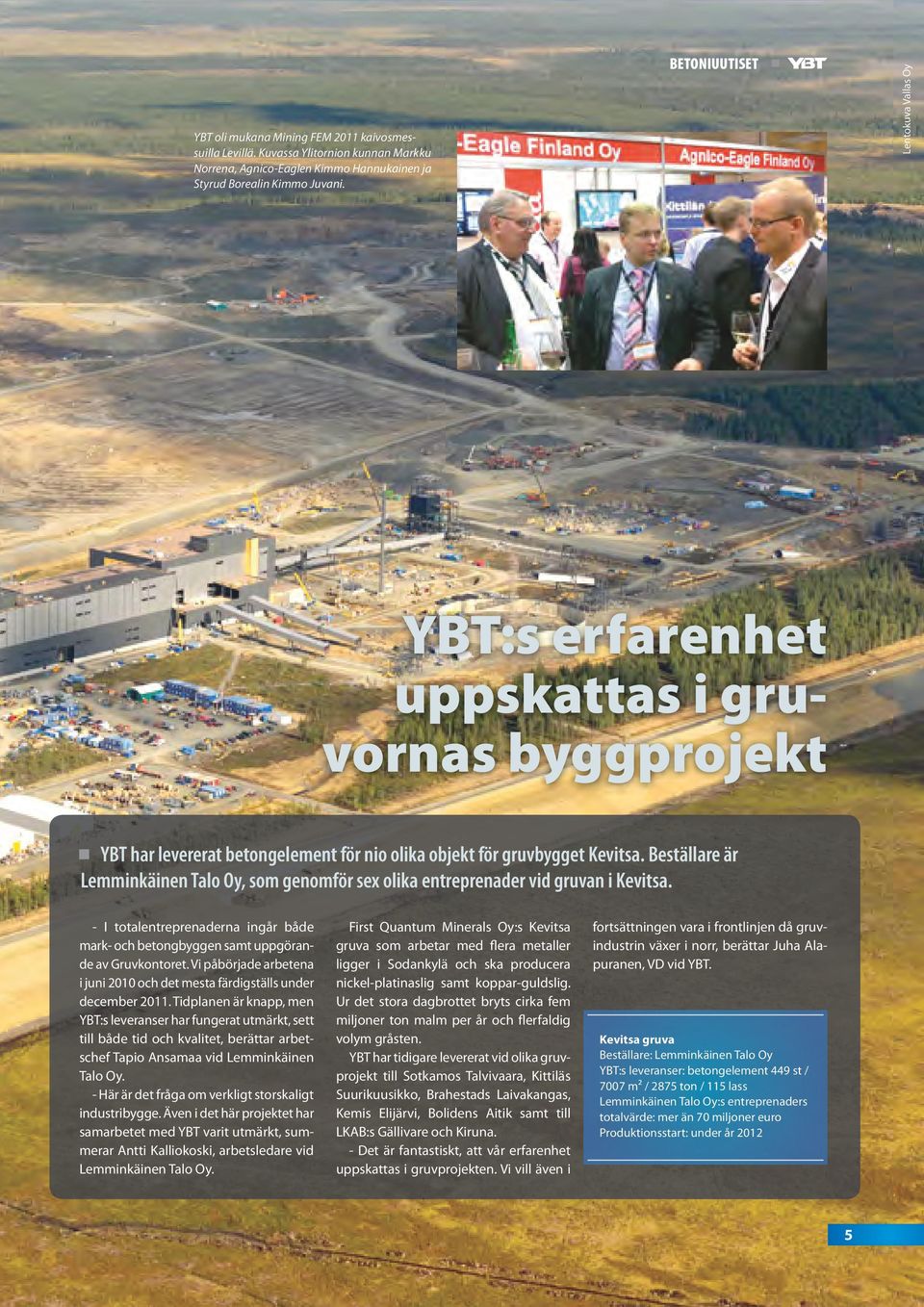Beställare är Lemminkäinen Talo Oy, som genomför sex olika entreprenader vid gruvan i Kevitsa. - I totalentreprenaderna ingår både mark- och betongbyggen samt uppgörande av Gruvkontoret.