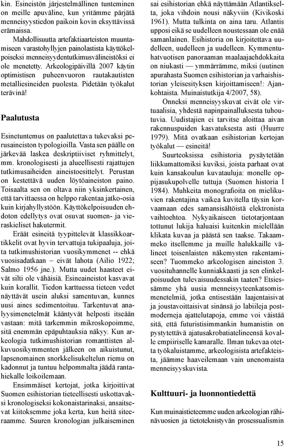 Arkeologipäivillä 2007 käytin optimistisen puheenvuoron rautakautisten metalliesineiden puolesta. Pidetään työkalut terävinä!