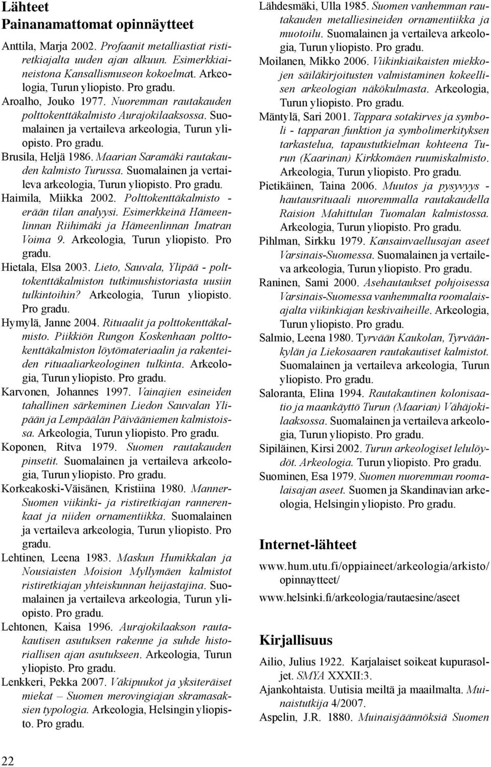 Suomalainen ja vertaileva arkeologia, Haimila, Miikka 2002. Polttokenttäkalmisto - erään tilan analyysi. Esimerkkeinä Hämeenlinnan Riihimäki ja Hämeenlinnan Imatran Voima 9.