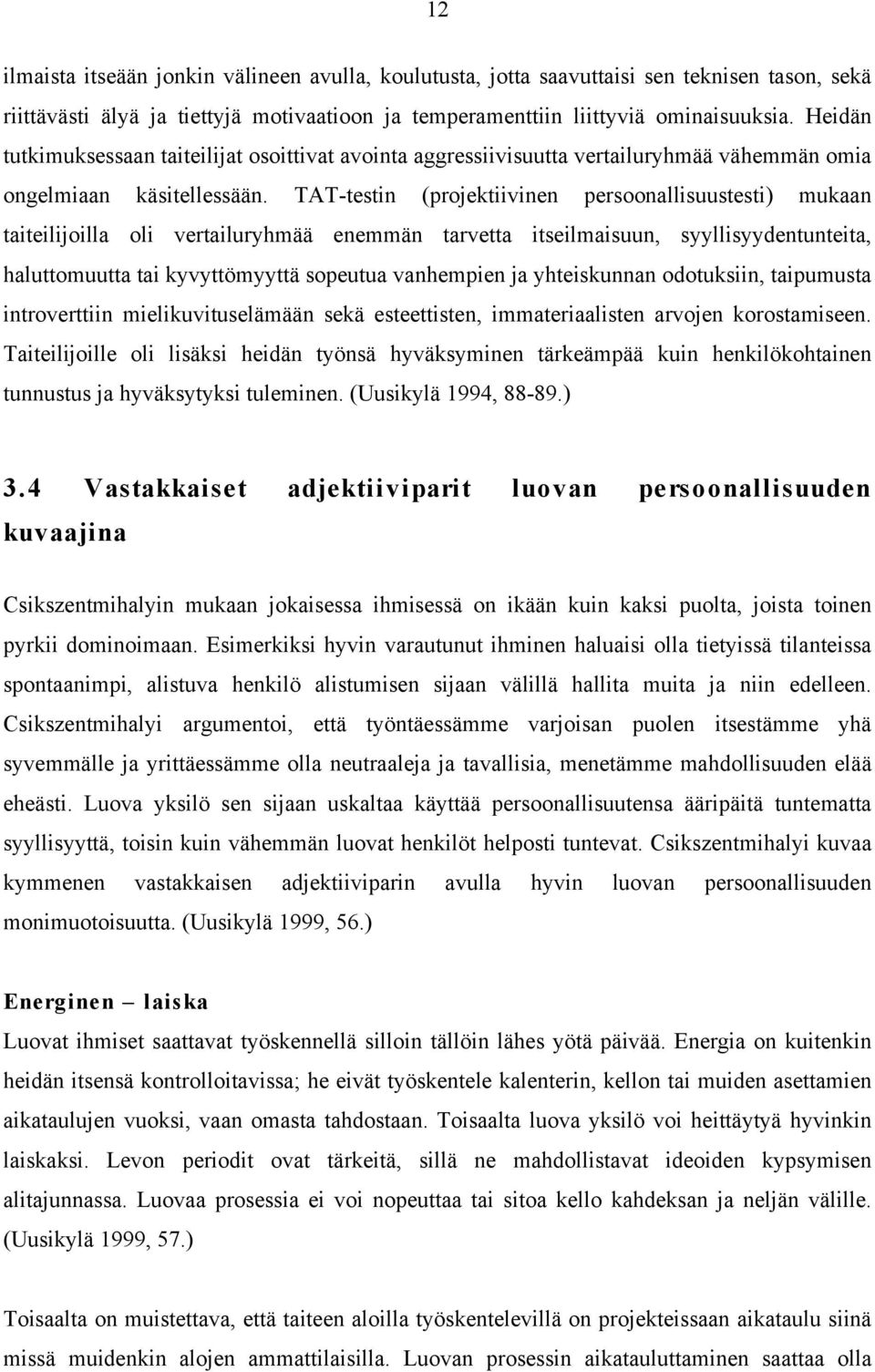 TAT-testin (projektiivinen persoonallisuustesti) mukaan taiteilijoilla oli vertailuryhmää enemmän tarvetta itseilmaisuun, syyllisyydentunteita, haluttomuutta tai kyvyttömyyttä sopeutua vanhempien ja