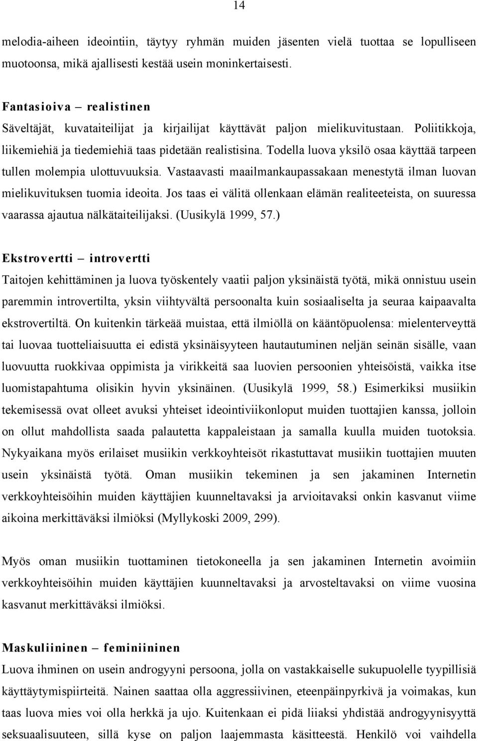 Todella luova yksilö osaa käyttää tarpeen tullen molempia ulottuvuuksia. Vastaavasti maailmankaupassakaan menestytä ilman luovan mielikuvituksen tuomia ideoita.