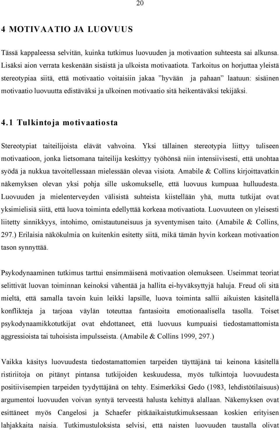 tekijäksi. 4.1 Tulkintoja motivaatiosta Stereotypiat taiteilijoista elävät vahvoina.