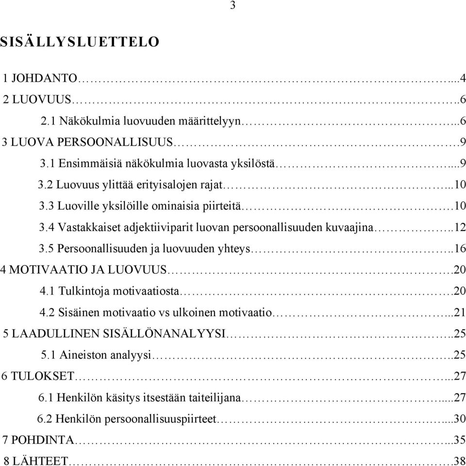 .16 4 MOTIVAATIO JA LUOVUUS.20 4.1 Tulkintoja motivaatiosta.20 4.2 Sisäinen motivaatio vs ulkoinen motivaatio...21 5 LAADULLINEN SISÄLLÖNANALYYSI..25 5.