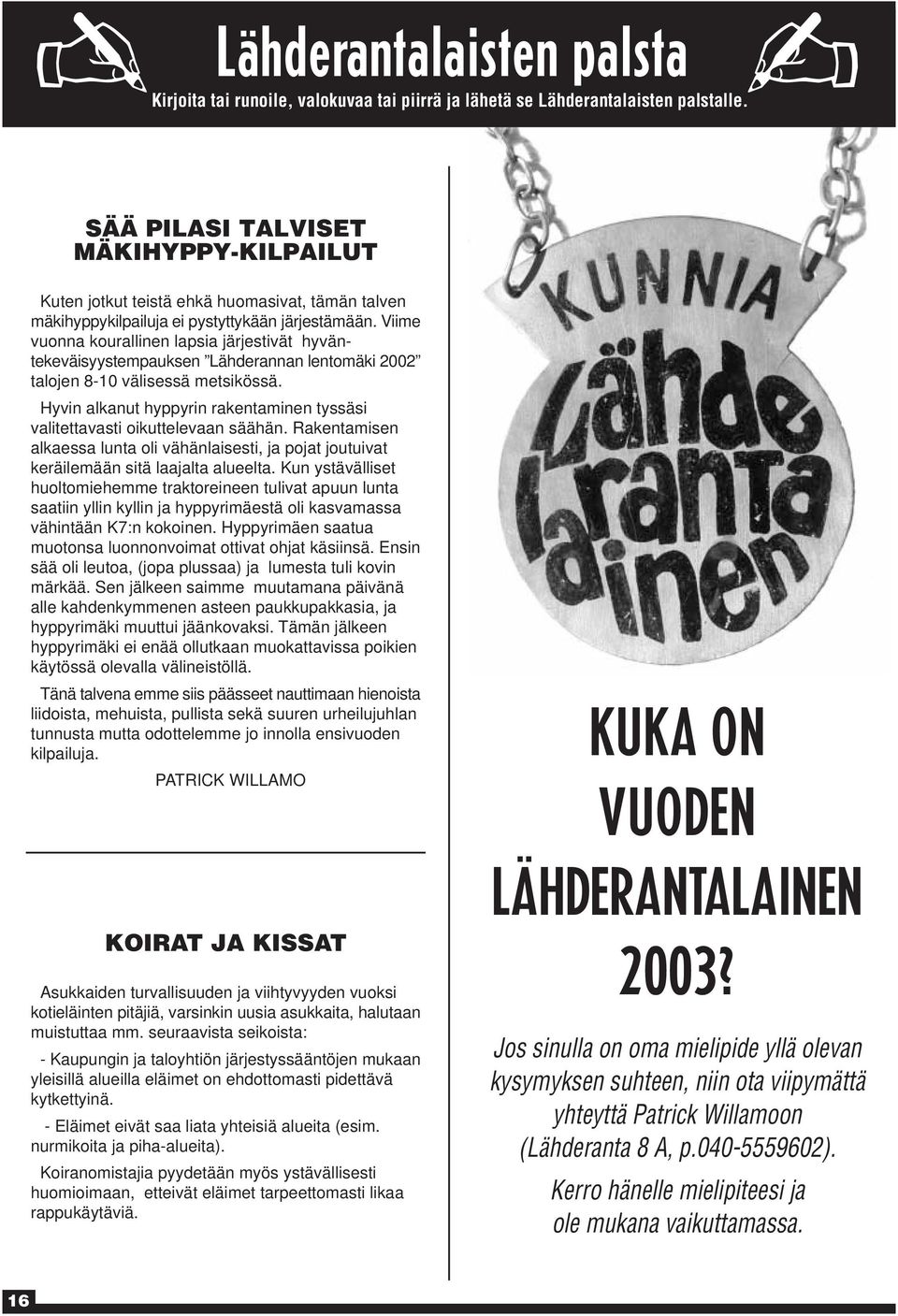 Viime vuonna kourallinen lapsia järjestivät hyväntekeväisyystempauksen Lähderannan lentomäki 2002 talojen 8-10 välisessä metsikössä.