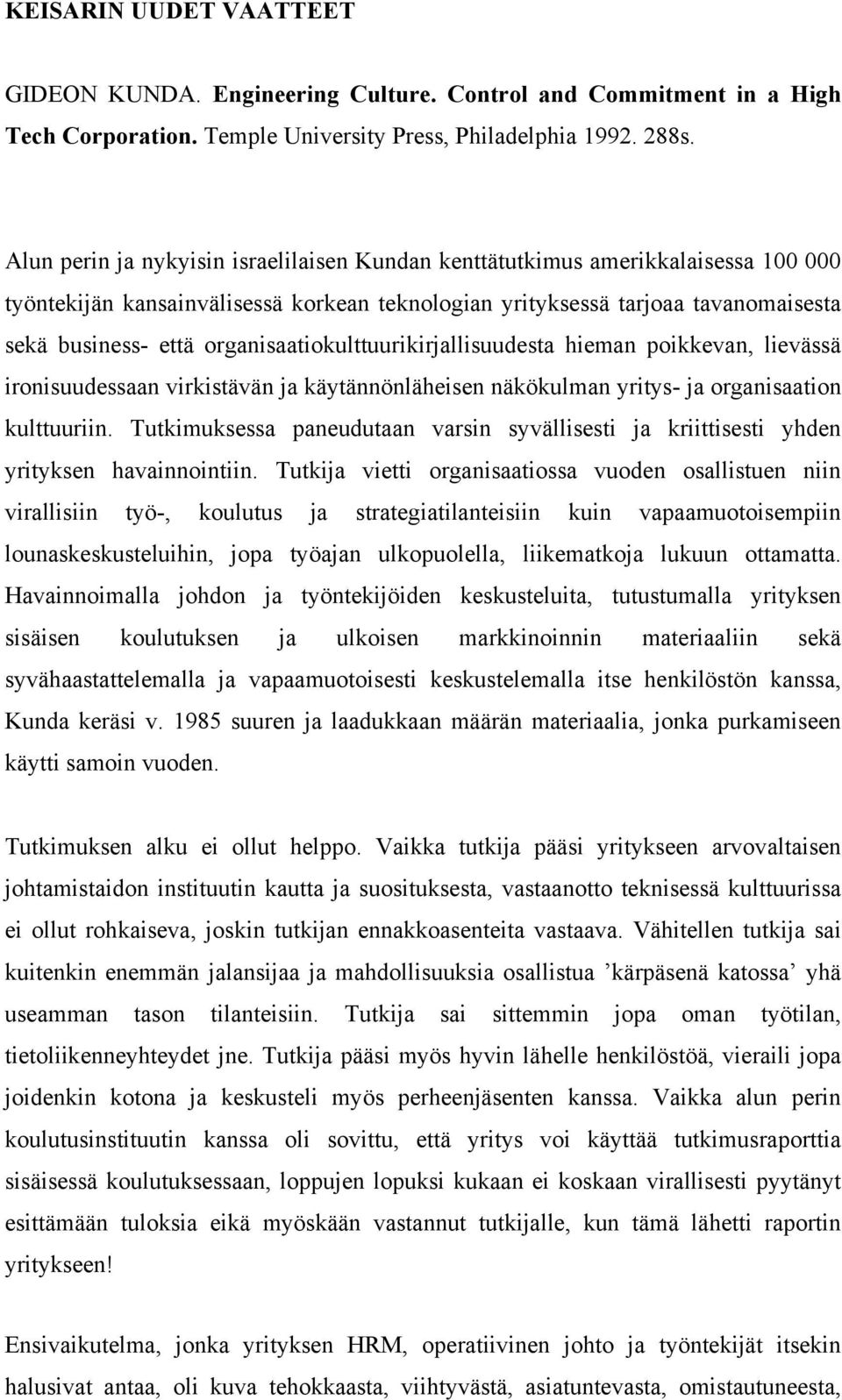 organisaatiokulttuurikirjallisuudesta hieman poikkevan, lievässä ironisuudessaan virkistävän ja käytännönläheisen näkökulman yritys- ja organisaation kulttuuriin.