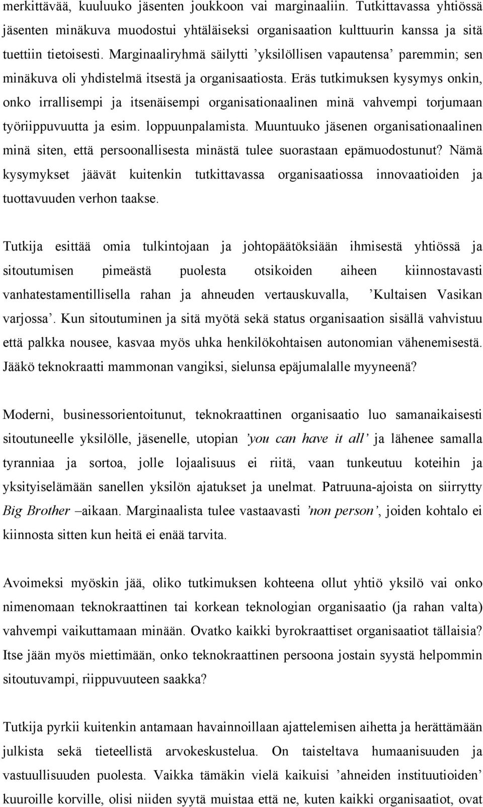 Eräs tutkimuksen kysymys onkin, onko irrallisempi ja itsenäisempi organisationaalinen minä vahvempi torjumaan työriippuvuutta ja esim. loppuunpalamista.