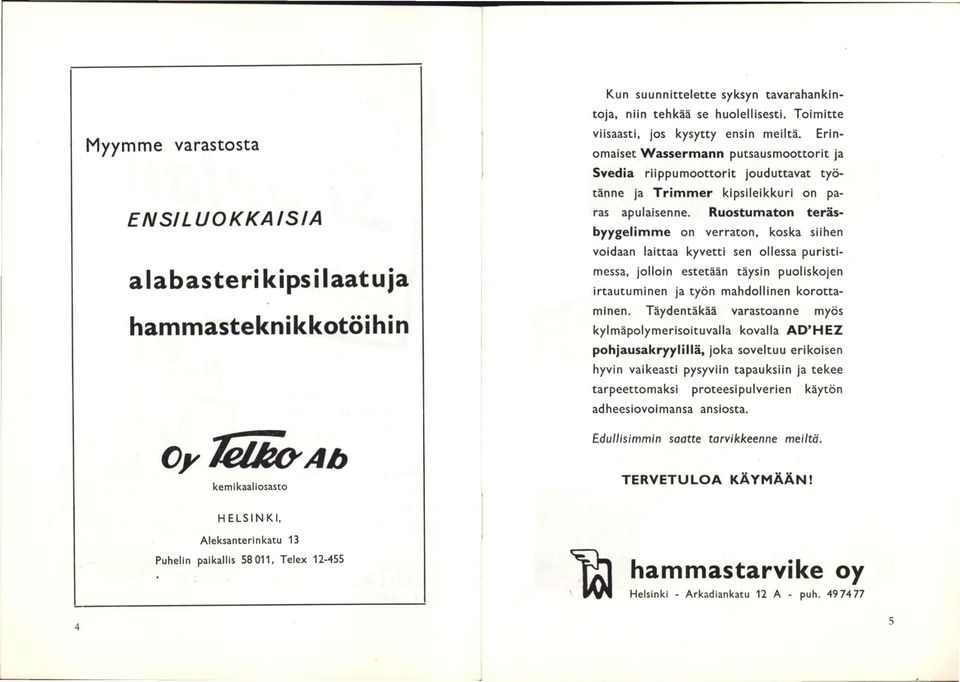 Ruostumaton teräsbyygelimme on verraton, koska siihen voidaan laittaa kyvetti sen ollessa puristimessa, jolloin estetään täysin puoliskojen irtautuminen ja työn mahdollinen korottaminen.