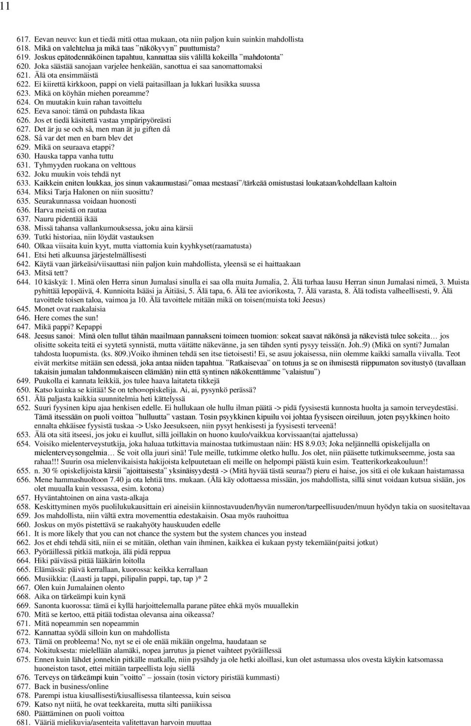 Ei kiirettä kirkkoon, pappi on vielä paitasillaan ja lukkari lusikka suussa 623. Mikä on köyhän miehen poreamme? 624. On muutakin kuin rahan tavoittelu 625. Eeva sanoi: tämä on puhdasta likaa 626.