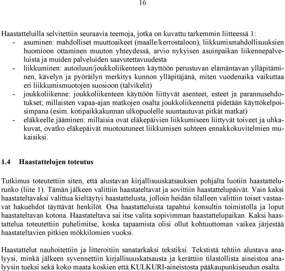 kävelyn ja pyöräilyn merkitys kunnon ylläpitäjänä, miten vuodenaika vaikuttaa eri liikkumismuotojen suosioon (talvikelit) - joukkoliikenne: joukkoliikenteen käyttöön liittyvät asenteet, esteet ja