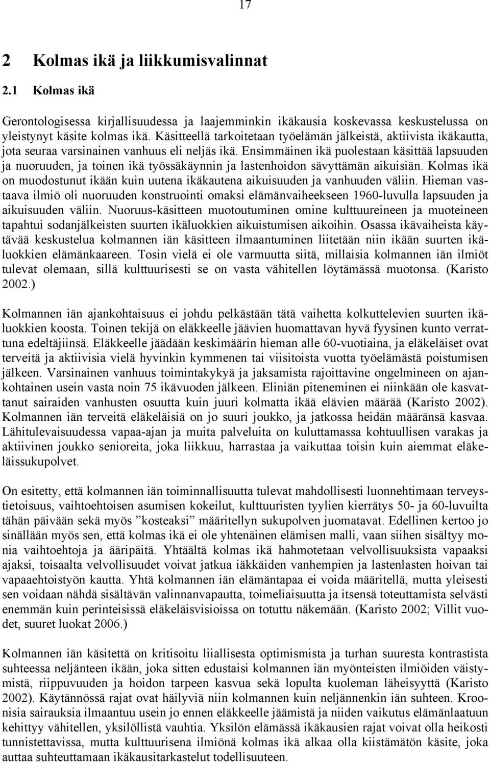 Ensimmäinen ikä puolestaan käsittää lapsuuden ja nuoruuden, ja toinen ikä työssäkäynnin ja lastenhoidon sävyttämän aikuisiän.