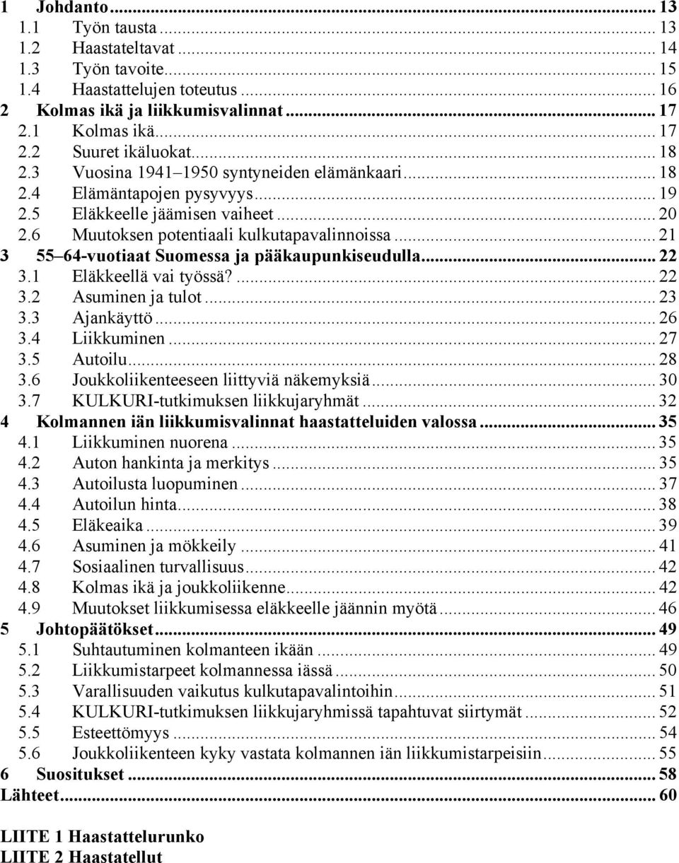 .. 21 3 55 64-vuotiaat Suomessa ja pääkaupunkiseudulla... 22 3.1 Eläkkeellä vai työssä?... 22 3.2 Asuminen ja tulot... 23 3.3 Ajankäyttö... 26 3.4 Liikkuminen... 27 3.5 Autoilu... 28 3.