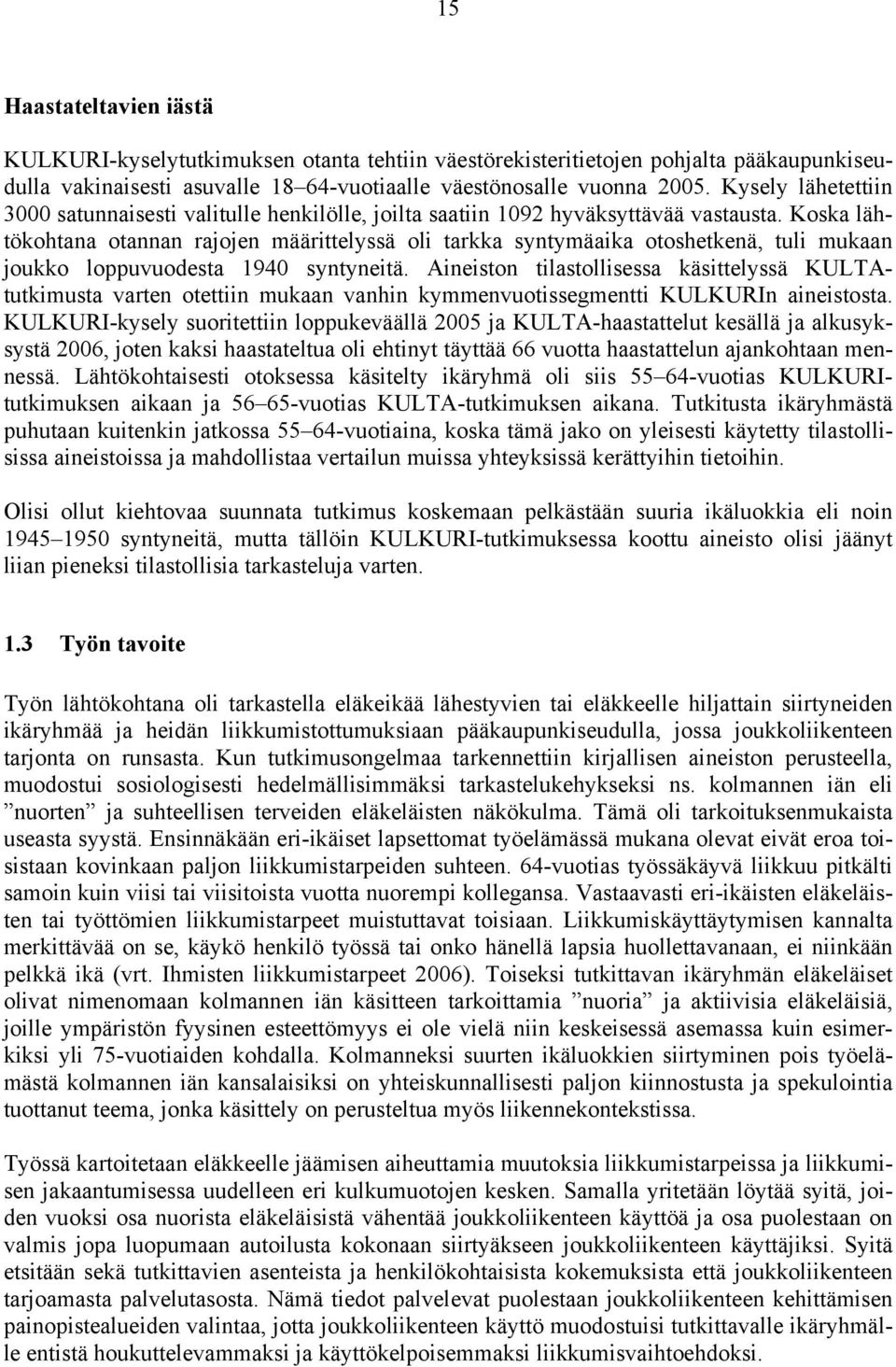 Koska lähtökohtana otannan rajojen määrittelyssä oli tarkka syntymäaika otoshetkenä, tuli mukaan joukko loppuvuodesta 1940 syntyneitä.