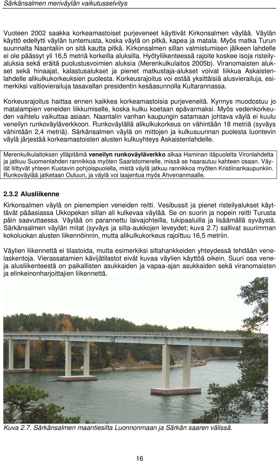 Hyötyliikenteessä rajoite koskee isoja risteilyaluksia sekä eräitä puolustusvoimien aluksia (Merenkulkulaitos 2005b).