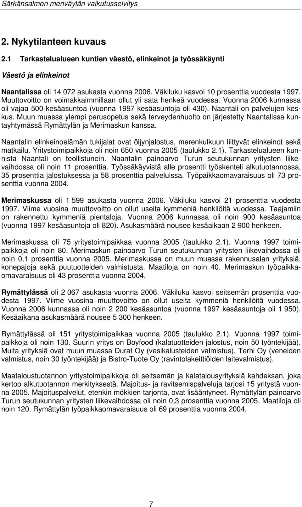 Muun muassa ylempi perusopetus sekä terveydenhuolto on järjestetty Naantalissa kuntayhtymässä Rymättylän ja Merimaskun kanssa.