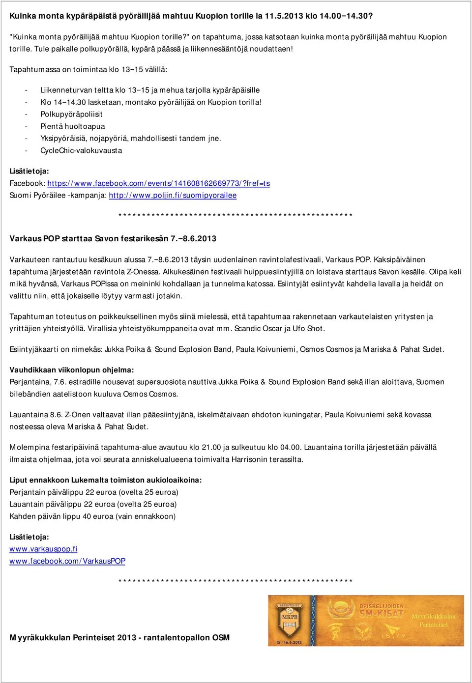 Tapahtumassa on toimintaa klo 13 15 välillä: - Liikenneturvan teltta klo 13 15 ja mehua tarjolla kypäräpäisille - Klo 14 14.30 lasketaan, montako pyöräilijää on Kuopion torilla!