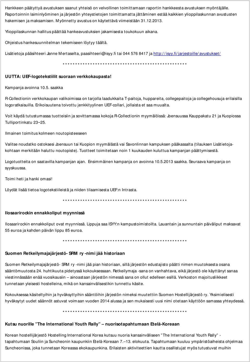 2013. Ylioppilaskunnan hallitus päättää hankeavustuksien jakamisesta toukokuun aikana. Ohjeistus hankesuunnitelman tekemiseen löytyy täältä. Lisätietoja pääsihteeri Janne Mertaselta, paasihteeri@isyy.