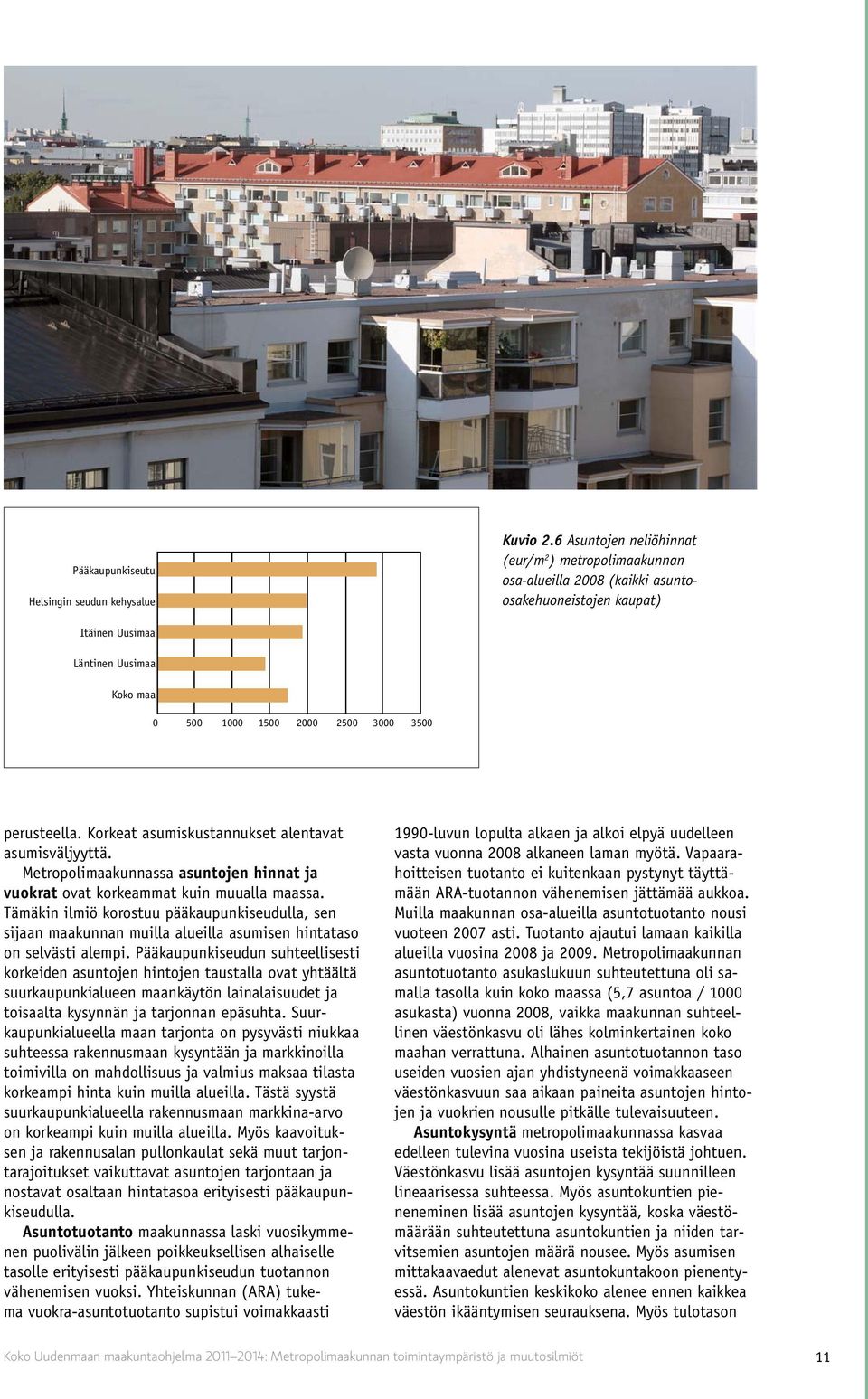 perusteella. Korkeat asumiskustannukset alentavat asumisväljyyttä. Metropolimaakunnassa asuntojen hinnat ja vuokrat ovat korkeammat kuin muualla maassa.