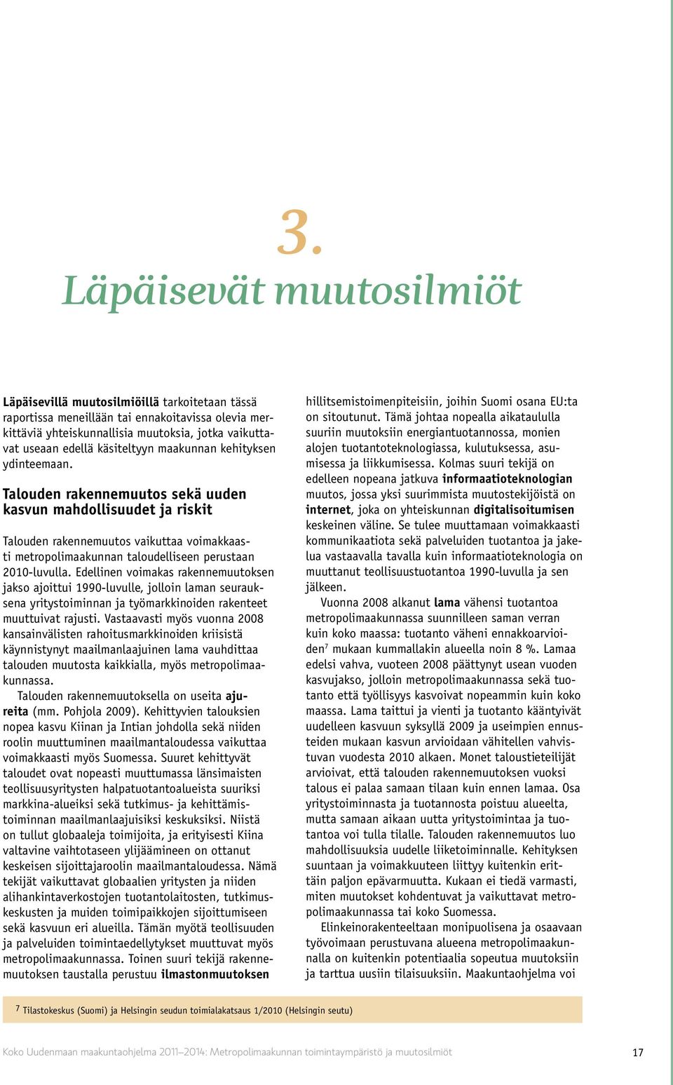 Talouden rakennemuutos sekä uuden kasvun mahdollisuudet ja riskit Talouden rakennemuutos vaikuttaa voimakkaasti metropolimaakunnan taloudelliseen perustaan 2010-luvulla.