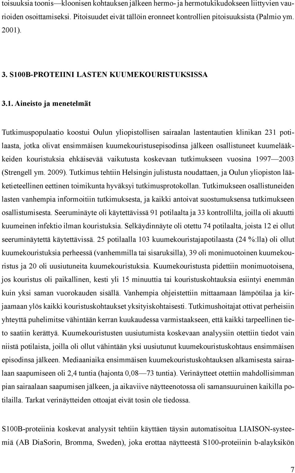 kuumekouristusepisodinsa jälkeen osallistuneet kuumelääkkeiden kouristuksia ehkäisevää vaikutusta koskevaan tutkimukseen vuosina 1997 2003 (Strengell ym. 2009).