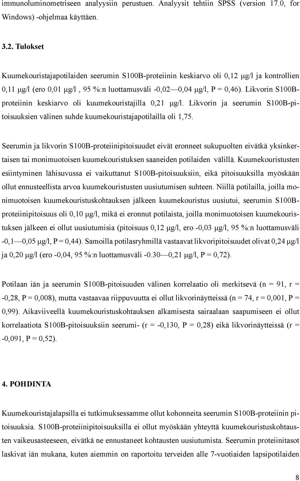 Likvorin S100Bproteiinin keskiarvo oli kuumekouristajilla 0,21 μg/l. Likvorin ja seerumin S100B-pitoisuuksien välinen suhde kuumekouristajapotilailla oli 1,75.