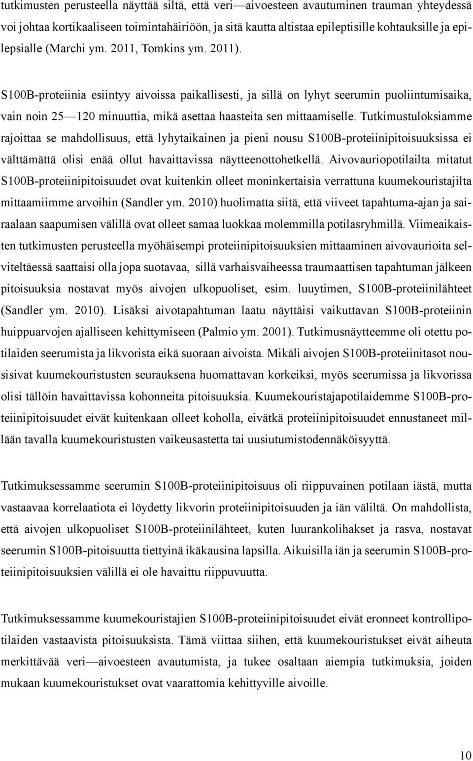 S100B-proteiinia esiintyy aivoissa paikallisesti, ja sillä on lyhyt seerumin puoliintumisaika, vain noin 25 120 minuuttia, mikä asettaa haasteita sen mittaamiselle.