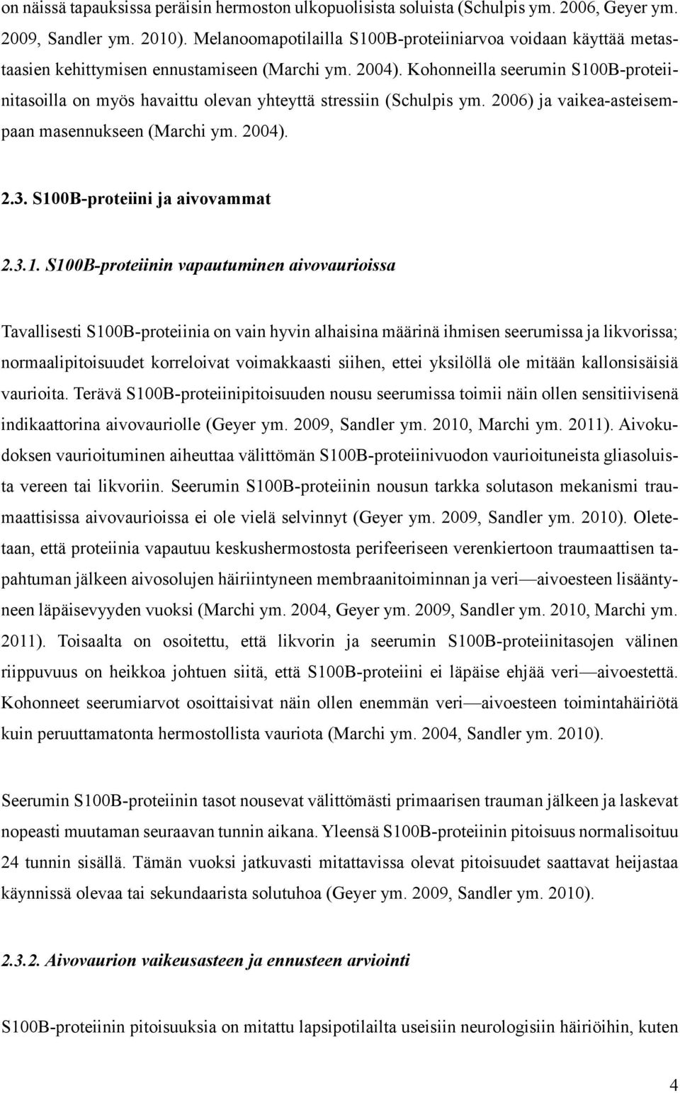 Kohonneilla seerumin S100B-proteiinitasoilla on myös havaittu olevan yhteyttä stressiin (Schulpis ym. 2006) ja vaikea-asteisempaan masennukseen (Marchi ym. 2004). 2.3. S100B-proteiini ja aivovammat 2.