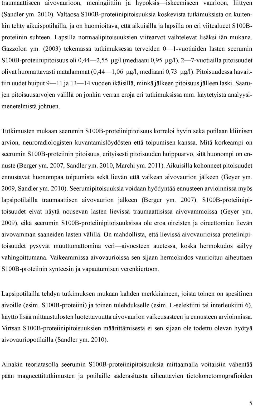 Lapsilla normaalipitoisuuksien viitearvot vaihtelevat lisäksi iän mukana. Gazzolon ym.