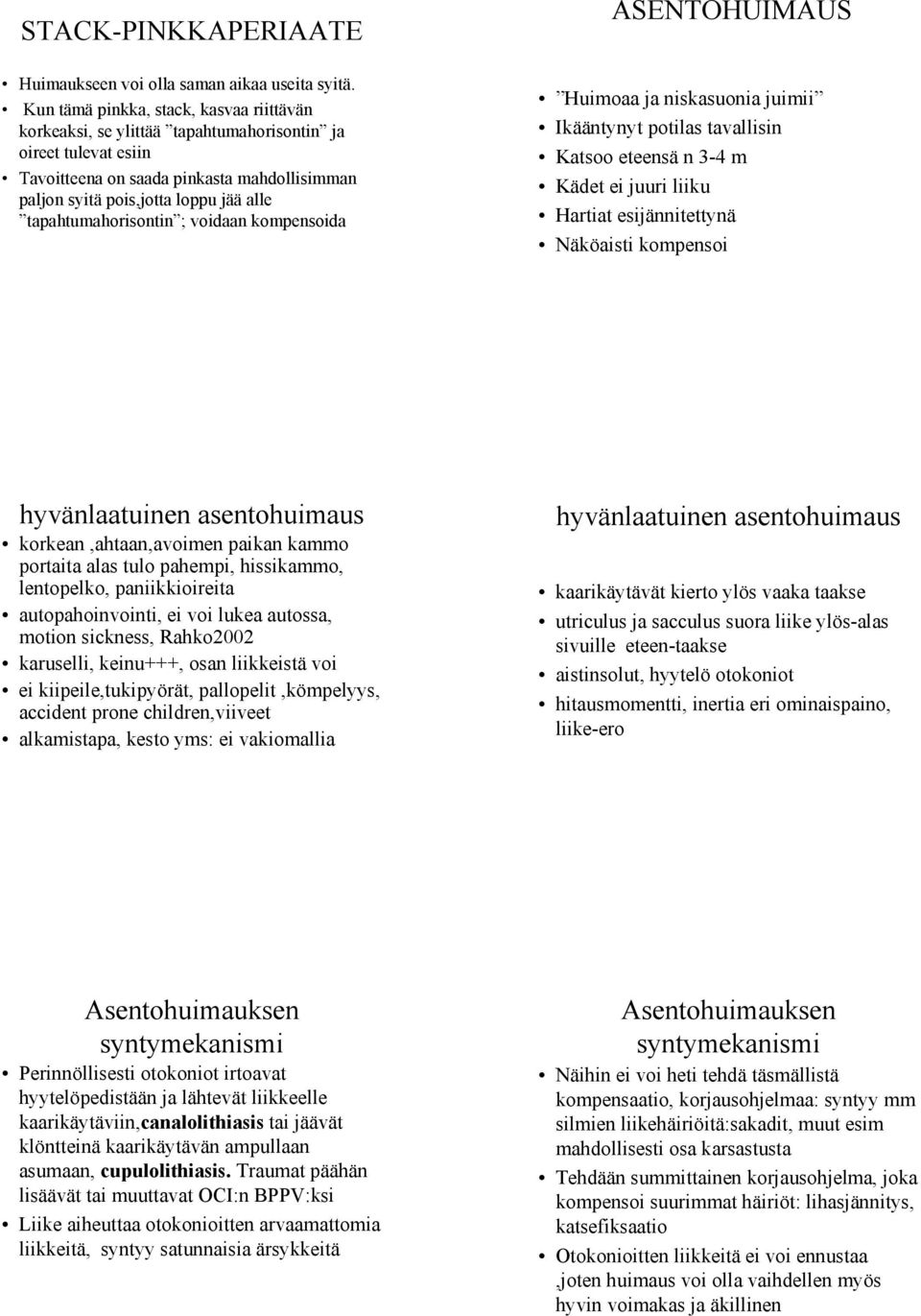 tapahtumahorisontin ; voidaan kompensoida ASENTOHUIMAUS Huimoaa ja niskasuonia juimii Ikääntynyt potilas tavallisin Katsoo eteensä n 3-4 m Kädet ei juuri liiku Hartiat esijännitettynä Näköaisti