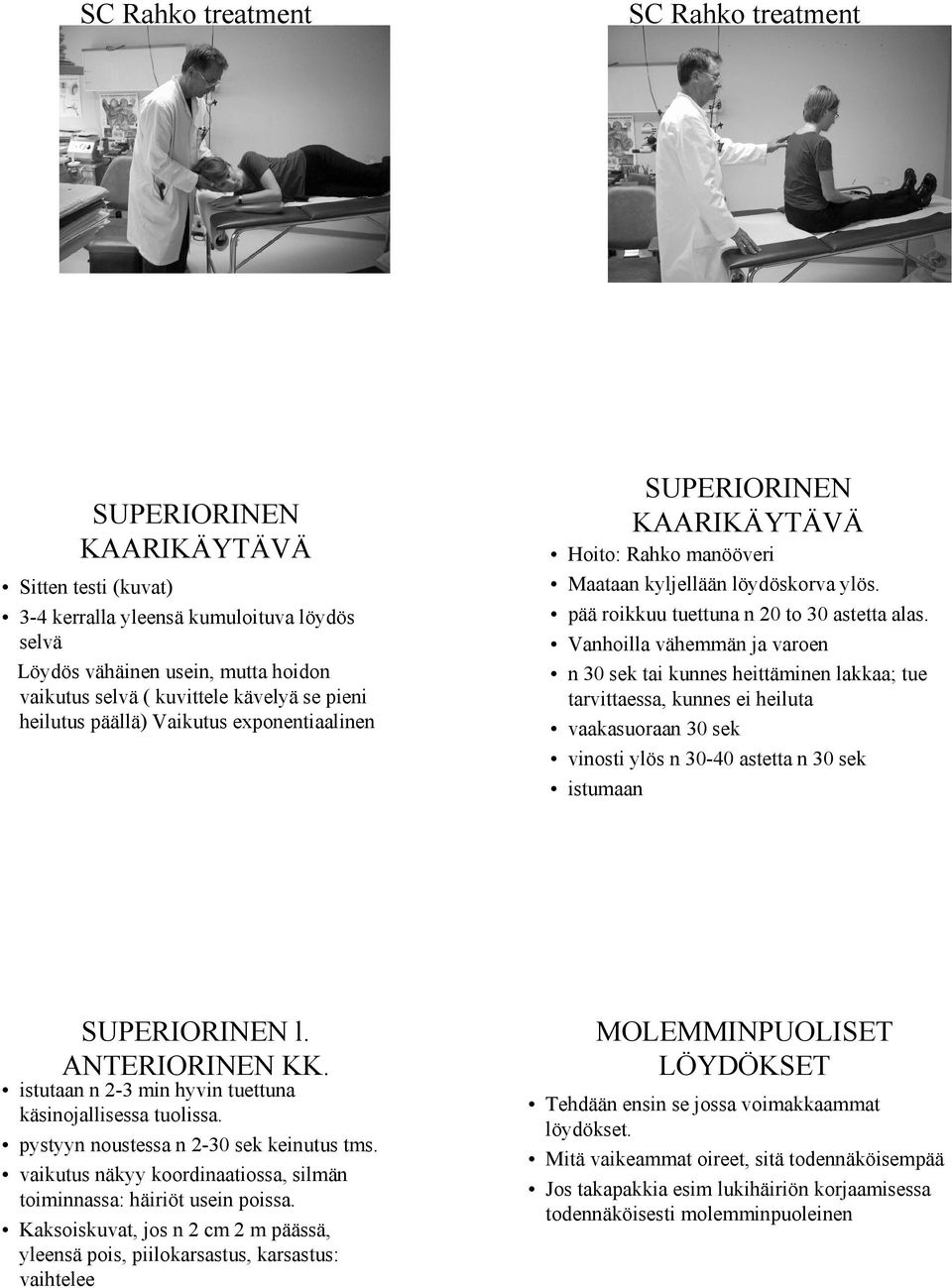 Vanhoilla vähemmän ja varoen n 30 sek tai kunnes heittäminen lakkaa; tue tarvittaessa, kunnes ei heiluta vaakasuoraan 30 sek vinosti ylös n 30-40 astetta n 30 sek istumaan SUPERIORINEN l.