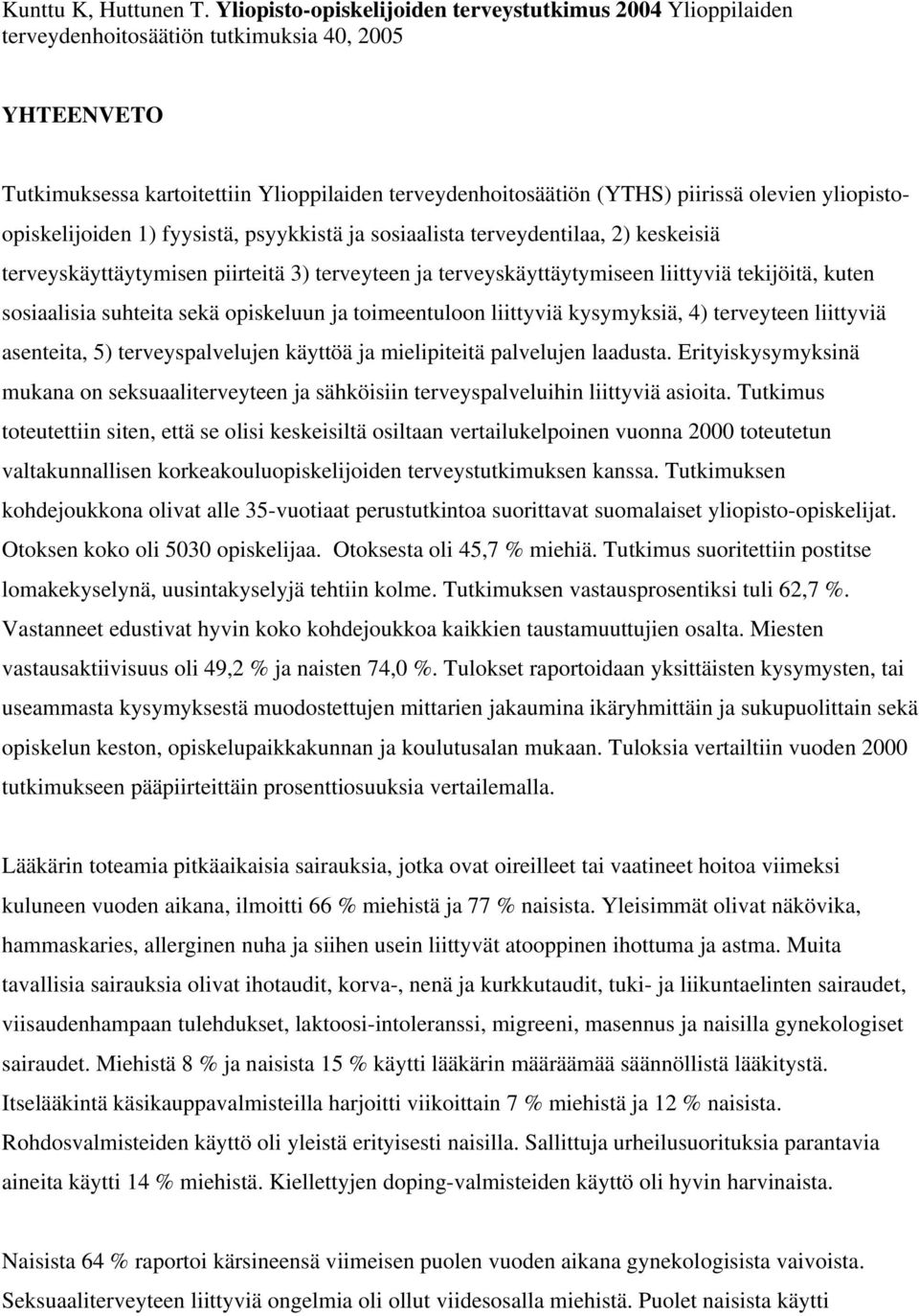 olevien yliopistoopiskelijoiden 1) fyysistä, psyykkistä ja sosiaalista terveydentilaa, 2) keskeisiä terveyskäyttäytymisen piirteitä 3) terveyteen ja terveyskäyttäytymiseen liittyviä tekijöitä, kuten