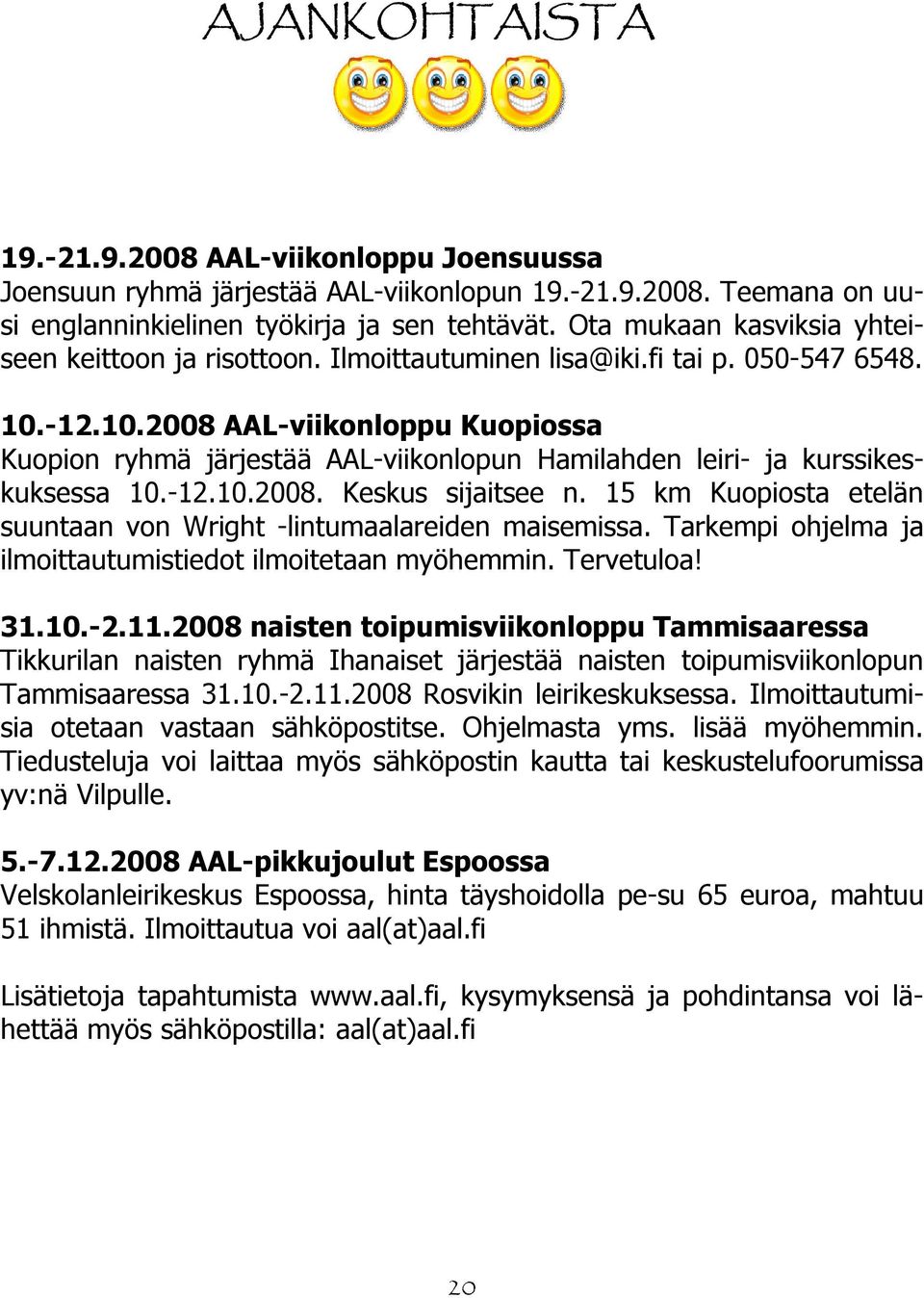-12.10.2008 AAL-viikonloppu Kuopiossa Kuopion ryhmä järjestää AAL-viikonlopun Hamilahden leiri- ja kurssikeskuksessa 10.-12.10.2008. Keskus sijaitsee n.